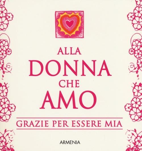 Alla donna che amo. Grazie per essere mia - Scott Matthews,Tamara Nikuradse - copertina