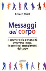 Messaggi del corpo. Il carattere e la personalità attraverso i gesti, le pose e gli atteggiamenti del corpo