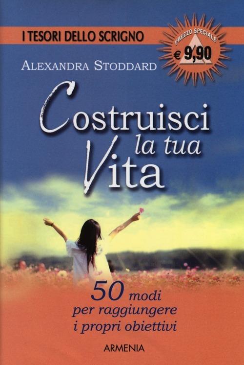 Costruisci la tua vita - Alexandra Stoddard - copertina