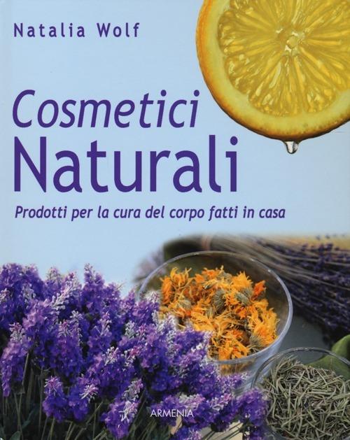Cosmetici naturali. Prodotti per la cura del corpo fatti in casa - Natalia Wolf - copertina