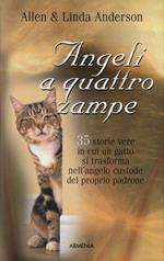 Angeli a quattro zampe. 35 storie vere in cui un gatto si trasforma nell'angelo custode del proprio padrone