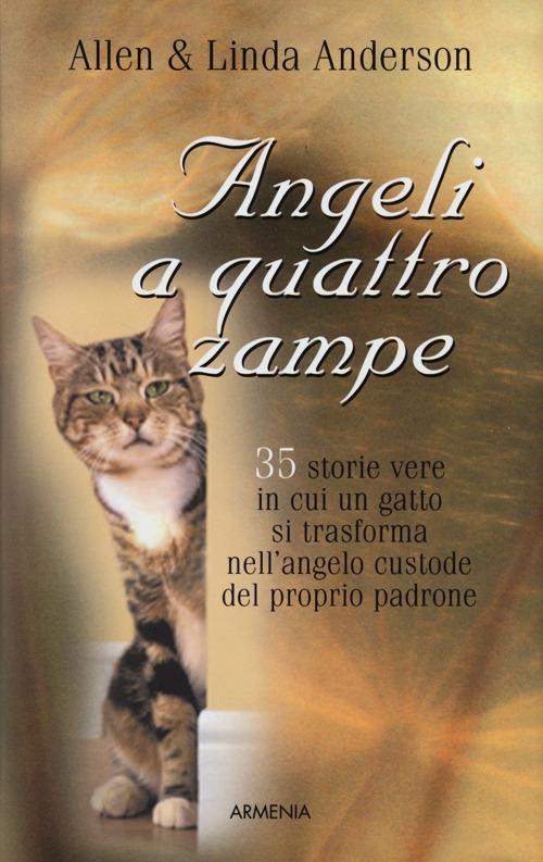Angeli a quattro zampe. 35 storie vere in cui un gatto si trasforma  nell'angelo custode del proprio padrone - Allen Anderson - Linda Anderson -  - Libro - Armenia - Sentieri
