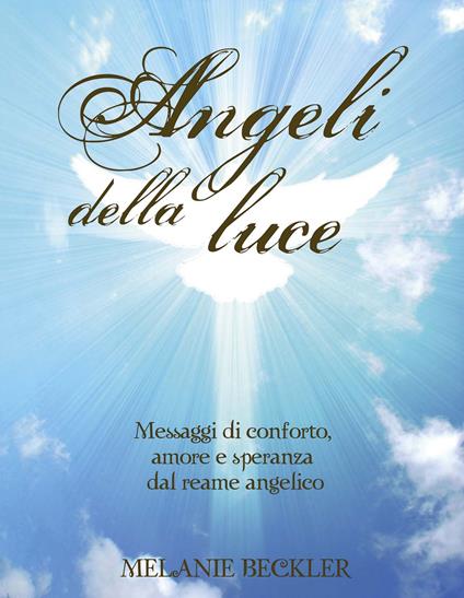 Angeli della luce. Messaggi di conforto, amore e speranza dal reame angelico - Melanie Beckler - copertina