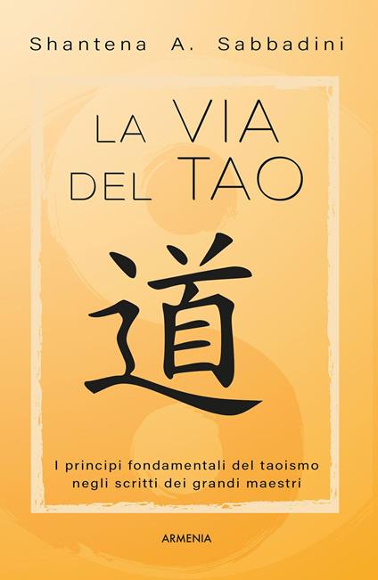 La via del Tao. I principi fondamentali del Taoismo negli scritti dei grandi maestri - Shantena Augusto Sabbadini - copertina
