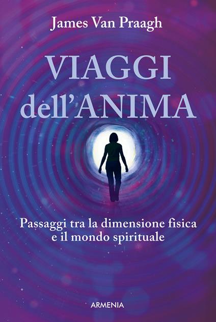 Viaggi dell'anima. Passaggi tra la dimensione fisica e il mondo dello spirito - James Van Praagh - copertina