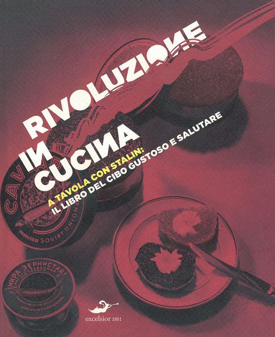 Rivoluzione in cucina. A tavola con Stalin: il libro del cibo gustoso e salutare - copertina