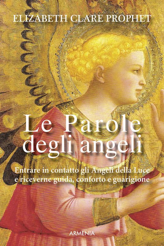 Le parole degli angeli. Entrare in contatto con gli angeli della luce e riceverne guida, conforto e guarigione - Elizabeth Clare Prophet - copertina