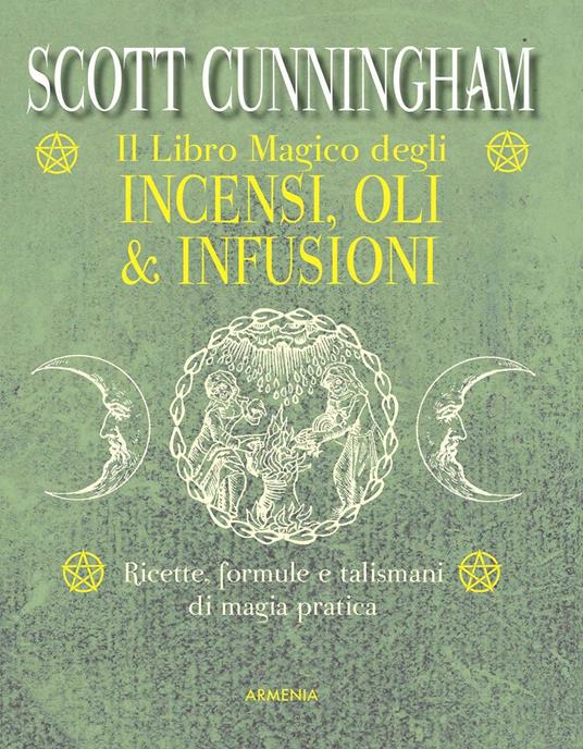 Il libro magico degli incensi, oli & infusioni. Ricette, formule e talismani di magia pratica - Scott Cunningham - copertina