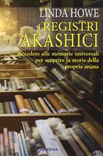 I registri akashici. Accedere alle memorie universali per scoprire la storia della propria anima