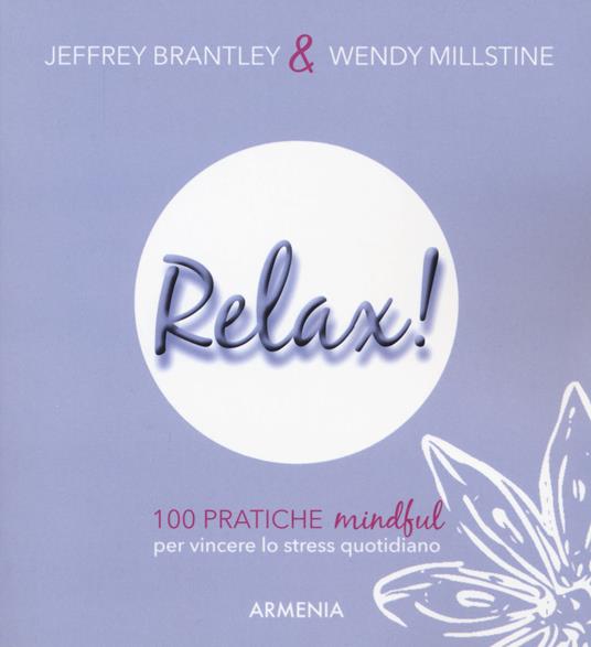 Relax! 100 pratiche mindful per vincere lo stress quotidiano - Jeffrey Brantley,Wendy Millstine - copertina