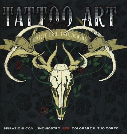 Tattoo art. L'arte del tatuaggio. Ispirazioni con l'inchiostro per colorare il tuo corpo. Ediz. illustrata - copertina