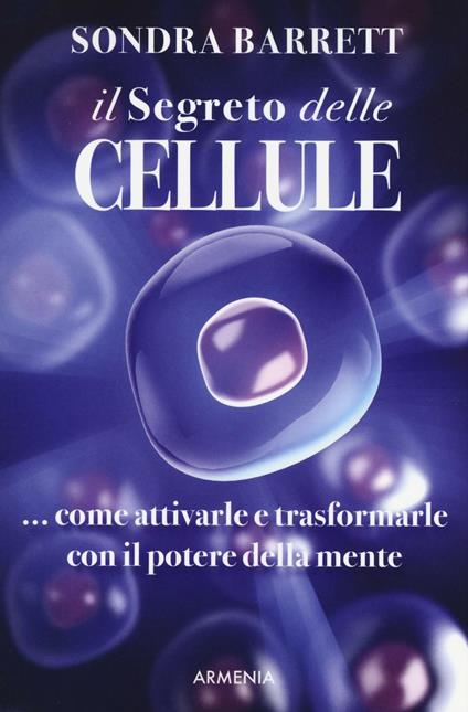 Il segreto delle cellule. Come attivarle e trasformarle con il potere della mente - Sondra Barrett - copertina