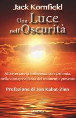 Una luce nell'oscurità. Attraversare la sofferenza con armonia, nella consapevolezza del momento presente