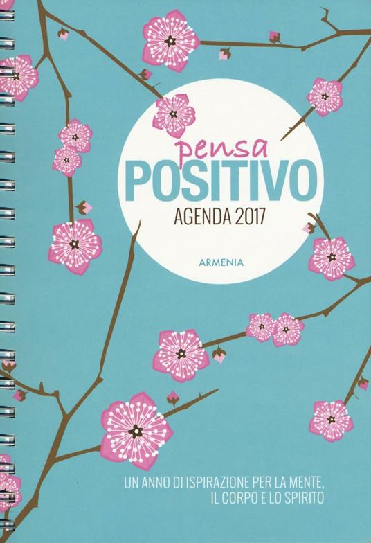 Pensa positivo. Agenda 2017. Un anno di ispirazione per la mente, il corpo e lo spirito - Dani DiPirro - copertina