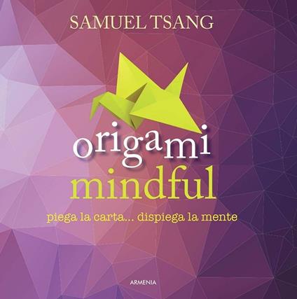 Origami mindful. Piega la carta... dispiega la mente. Ediz. illustrata - Samuel Tsang - copertina