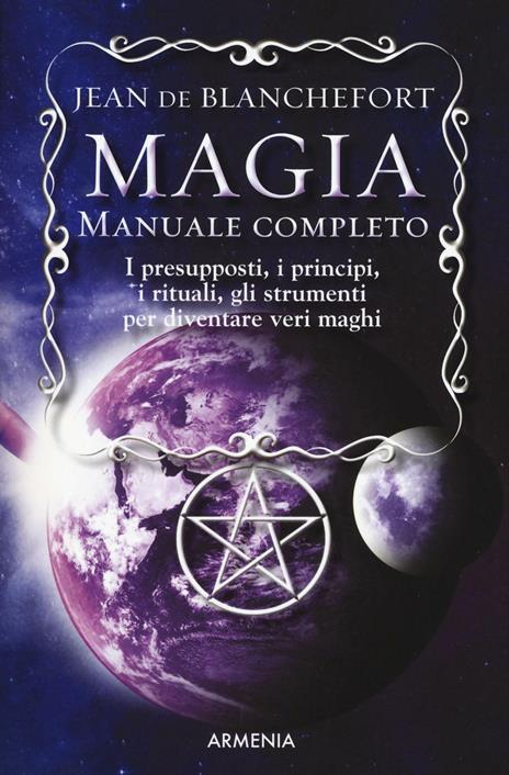 Magia. Manuale completo. I presupposti, i principi, i rituali, gli strumenti per diventare veri maghi - Jean de Blanchefort - copertina