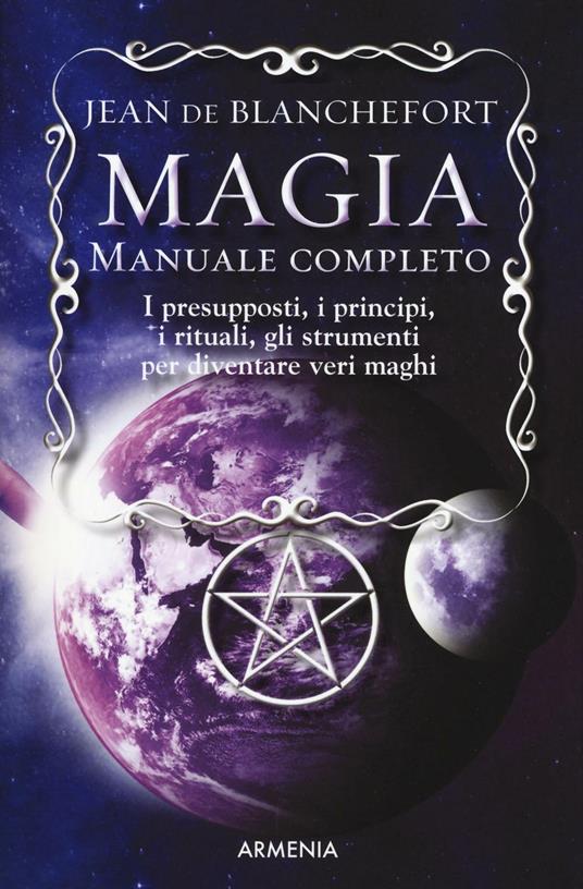Magia. Manuale completo. I presupposti, i principi, i rituali, gli strumenti per diventare veri maghi - Jean de Blanchefort - copertina