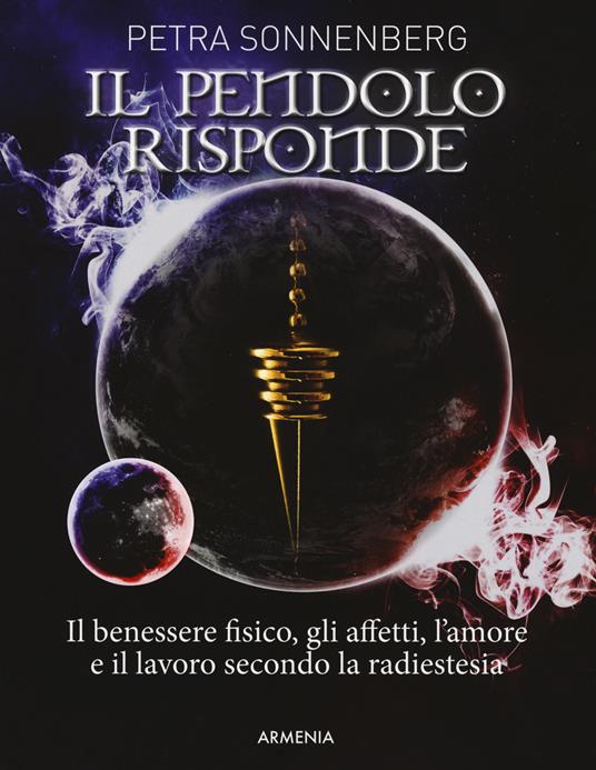 Il pendolo risponde. Il benessere fisico, gli affetti, l'amore e il lavoro secondo la radiestesia - Petra Sonnenberg - copertina