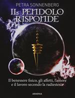 Il pendolo risponde. Il benessere fisico, gli affetti, l'amore e il lavoro secondo la radiestesia