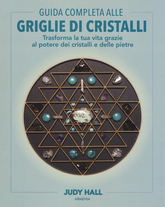 Guida completa alle griglie di cristalli. Trasforma la tua vita grazie al potere dei cristalli e delle pietre. Ediz. illustrata - Judy Hall - copertina