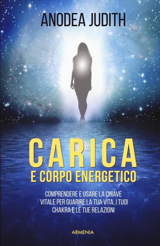 Carica e corpo energetico. Comprendere e usare la chiave vitale per guarire la tua vita, i tuoi chakra e le tue relazioni - Anodea Judith - copertina