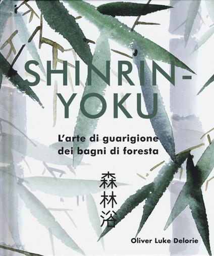 Shinrin-yoku. L'arte di guarigione dei bagni di foresta. Ediz. a colori - Oliver Luke Delorie - copertina