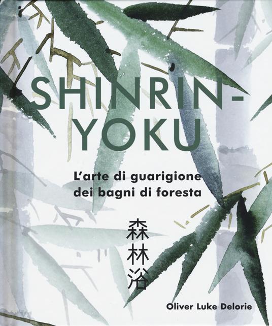 Shinrin-yoku. L'arte di guarigione dei bagni di foresta. Ediz. illustrata - Oliver Luke Delorie - copertina