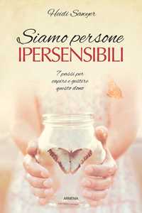 Siamo persone ipersensibili. 7 passi per capire e gestire questo dono
