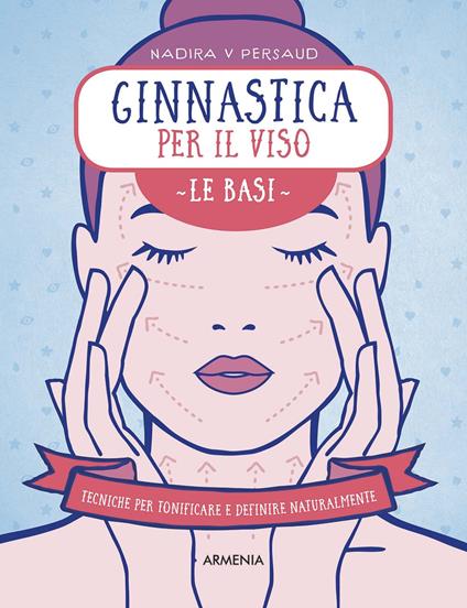 Ginnastica per il viso. Le basi. Tecniche per tonificare e definire naturalmente - Nadira V Persaud - copertina