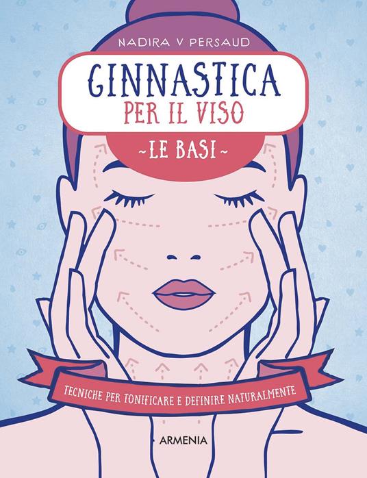 Ginnastica per il viso. Le basi. Tecniche per tonificare e definire naturalmente - Nadira V Persaud - copertina
