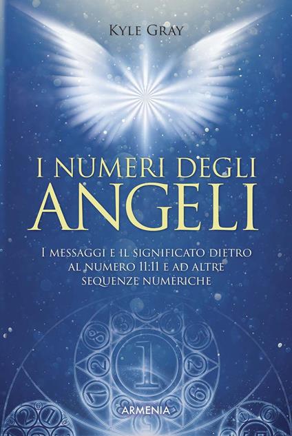 I numeri degli angeli. I messaggi e il significato dietro al numero 11:11 e ad altre sequenze numeriche - Kyle Gray - copertina