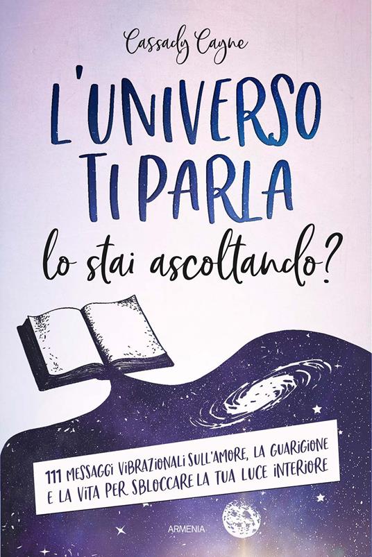 L'universo ti parla. Lo stai ascoltando? 111 messaggi vibrazionali sull'amore, la guarigione e la vita per sbloccare la tua luce interiore - Cassady Cayne - copertina