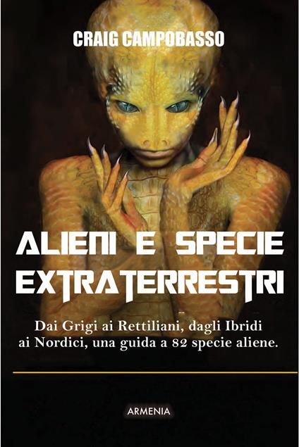 Alieni e specie extraterrestri. Dai Grigi ai Rettiliani, dagli Ibridi ai Nordici, una guida a 82 specie aliene - Craig Campobasso - copertina