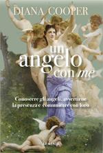 Un angelo con me. Conoscere gli angeli, avvertirne la presenza e comunicare con loro