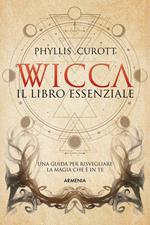 Wicca. Il libro essenziale. Una guida per risvegliare la magia che è in te