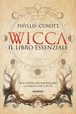 Wicca. Il libro essenziale. Una guida per risvegliare la magia che è in te