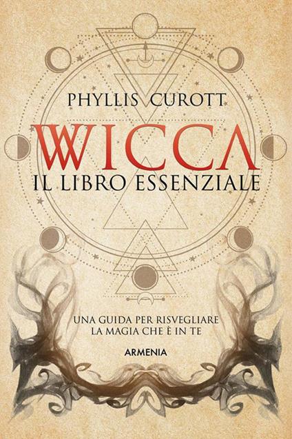 Wicca. Il libro essenziale. Una guida per risvegliare la magia che è in te - Phyllis Curott,Valeria Pazzi - ebook