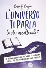 L' universo ti parla. Lo stai ascoltando? 111 messaggi vibrazionali sull'amore, la guarigione e la vita per sbloccare la tua luce interiore