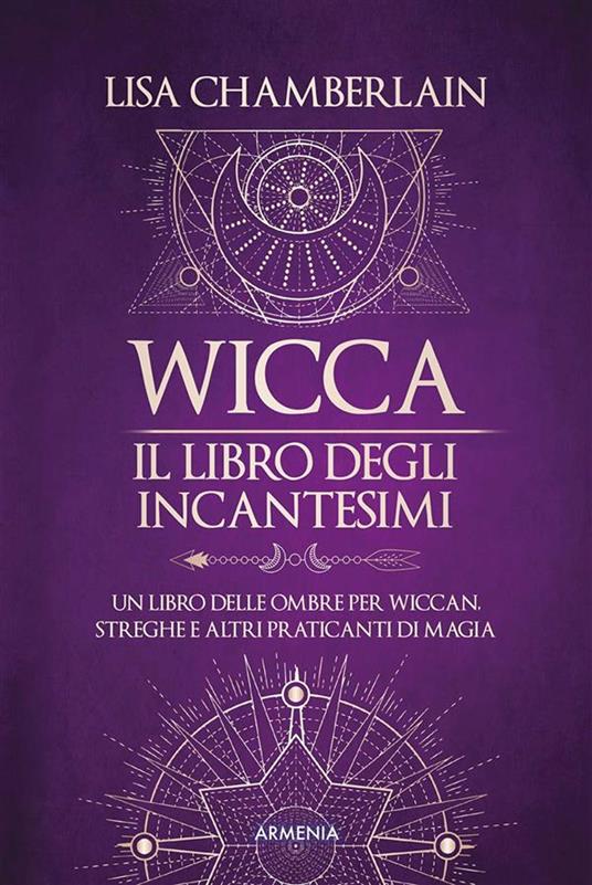 Wicca. Il libro degli incantesimi. Un libro delle ombre per wiccan, streghe e altri praticanti di magia - Lisa Chamberlain,Eleonora Baron - ebook