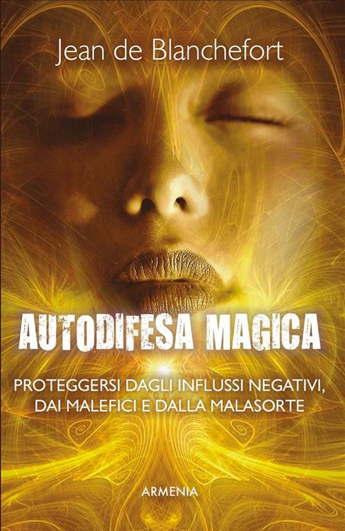 Autodifesa magica. Proteggersi dagli influssi negativi, dai malefici e dalla malasorte - Jean de Blanchefort,Barbara Sirtoli - ebook