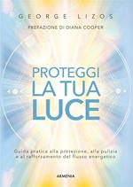 Proteggi la tua luce. Guida pratica alla protezione, pulizia e rafforzamento energetico