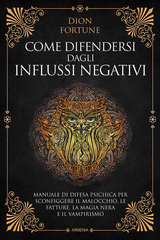 Come difendersi dagli influssi negativi. Manuale di difesa psichica per sconfiggere il malocchio, le fatture, la magia nera e il vampirismo - Dion Fortune - copertina