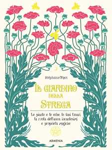 Il giardino della strega. Le piante e le erbe, le fasi lunari, la ruota dell'anno, incantesimi e proprietà magiche. Ediz. a colori