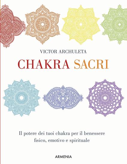 Chakra sacri. Il potere dei tuoi chakra per il benessere fisico, emotivo e spirituale - Victor Archuleta - copertina