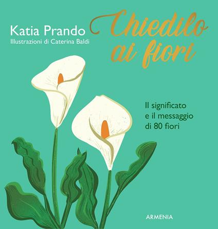 Chiedilo ai fiori. Il significato e il messaggio di 80 fiori - Katia Prando - copertina