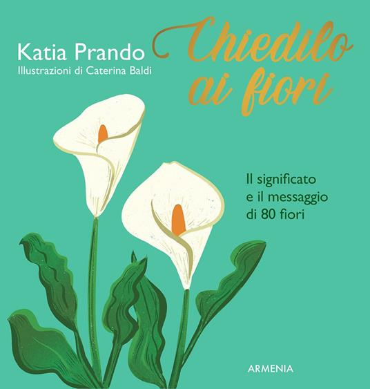 Chiedilo ai fiori. Il significato e il messaggio di 80 fiori - Katia Prando - copertina
