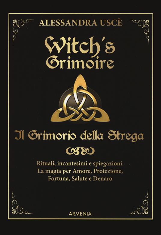 Witch's grimoire. Il grimorio della strega. Rituali, incantesimi e spiegazioni. La magia per amore, protezione, fortuna, salute e denaro - Alessandra Uscè - copertina