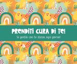 Prenditi cura di te! Sii gentile con te stesso... ogni giorno!