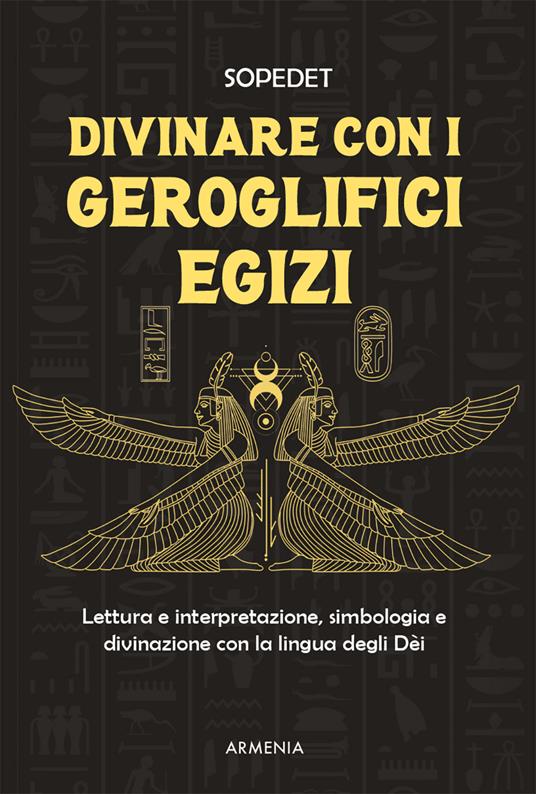 Divinare con i geroglifici egizi. Lettura e interpretazione, simbologia e divinazione con la lingua degli dèi - Sopedet - copertina
