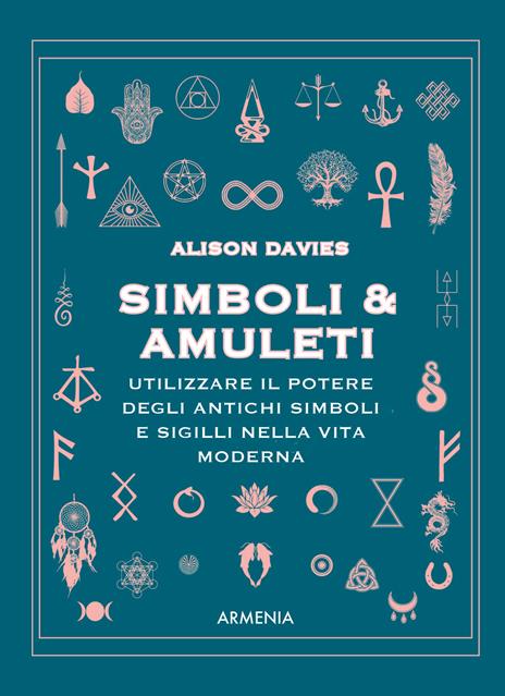Simboli & Amuleti. Utilizzare il potere degli antichi simboli e sigilli nella vita moderna - Alison Davies - copertina